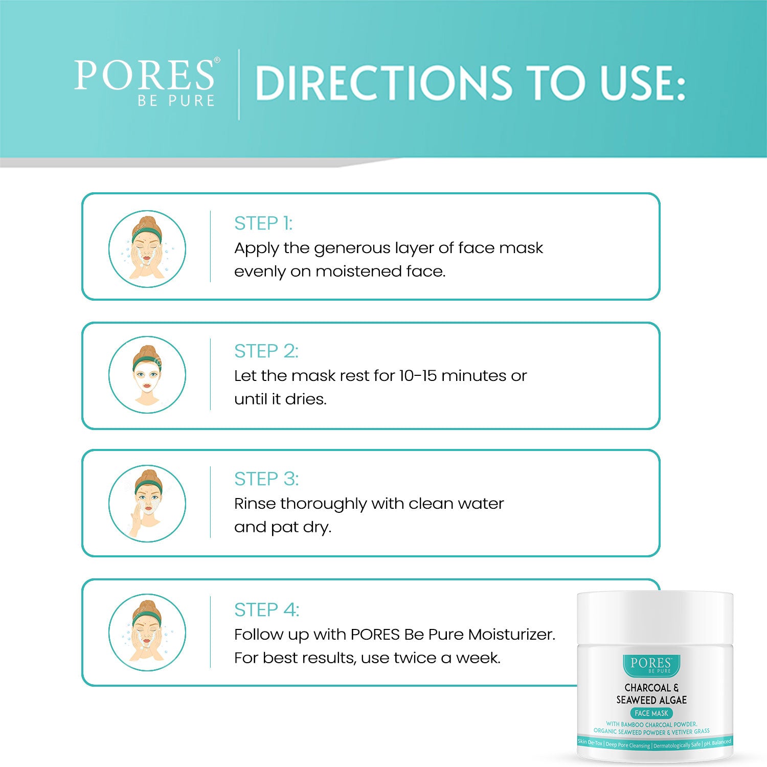 Directions to use Charcoal and Seaweed Algae Face Mask by PORES BE PURE