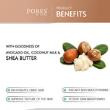 Goodness of Avocado oil, Coconut milk & Shea Butter benefits with PORES BE PURE